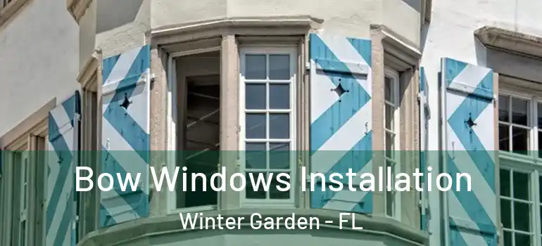 Bow Windows Installation Winter Garden - FL