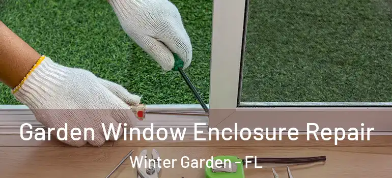 Garden Window Enclosure Repair Winter Garden - FL