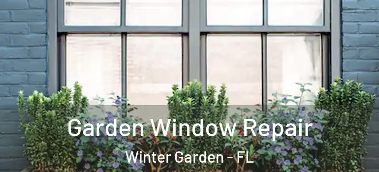 Garden Window Repair Winter Garden - FL
