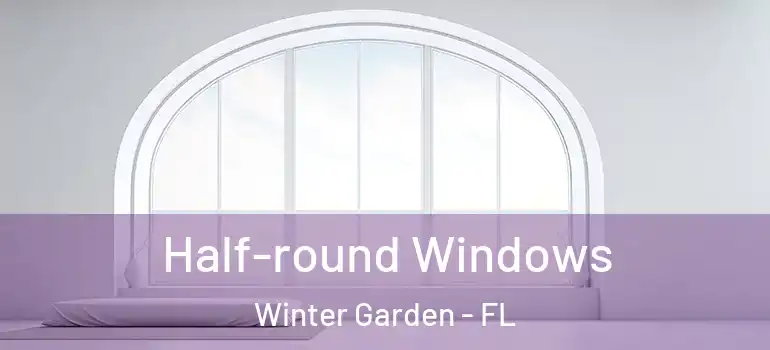 Half-round Windows Winter Garden - FL