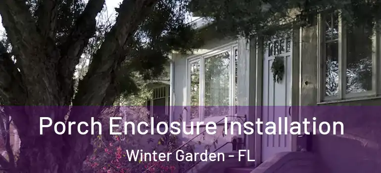 Porch Enclosure Installation Winter Garden - FL