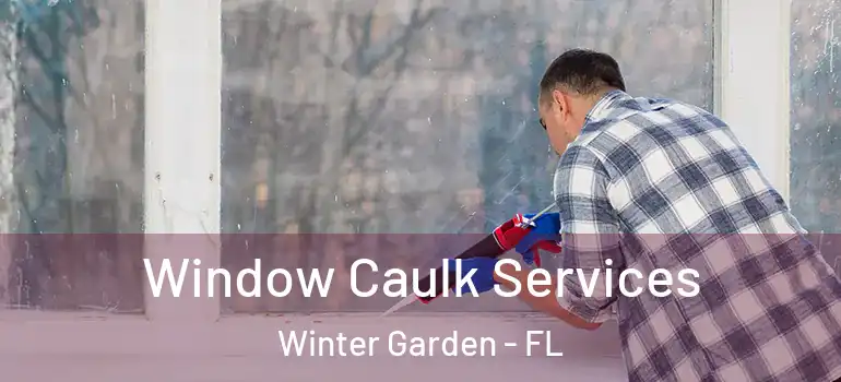 Window Caulk Services Winter Garden - FL
