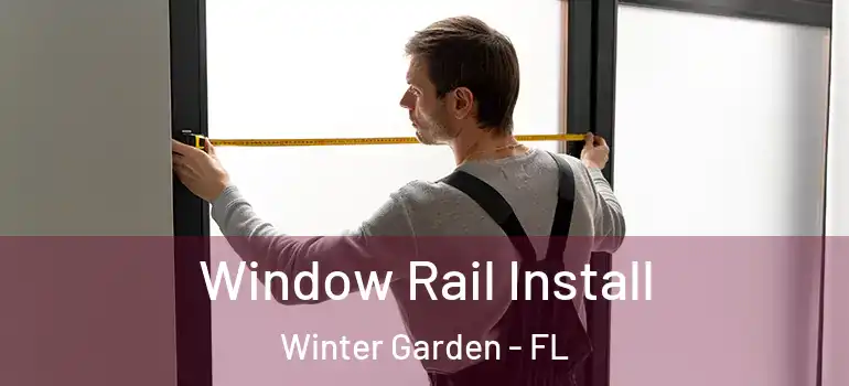 Window Rail Install Winter Garden - FL